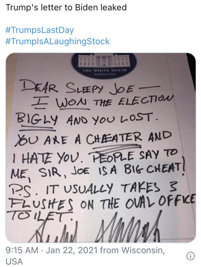 handwriting - Bigly And You Lost. Trump's letter to Biden leaked Dear Sleepy Joe I Won The Election The White House Yu Are A Cheater And I Hate You, People Say To Me, Sir, Joe Is A Big Cheat! Ps. It Usually Takes 3 Flushes On The Oval Office W from Wiscon
