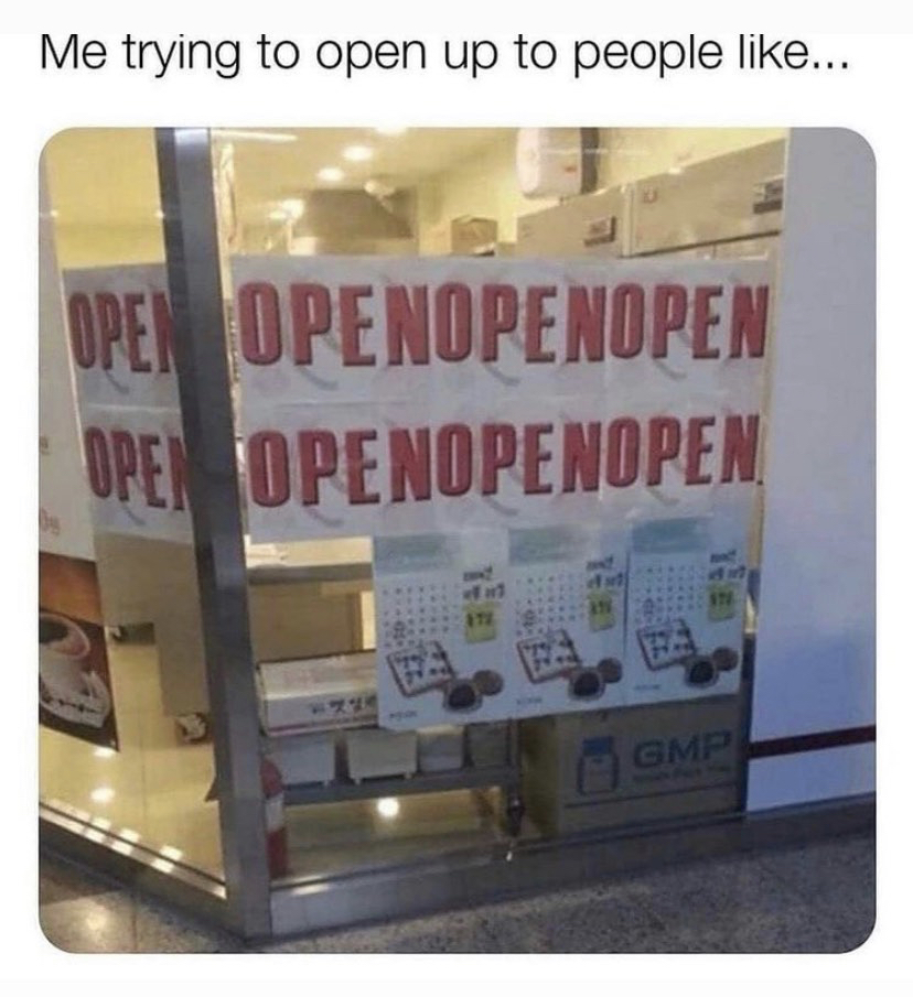 ope nope - Me trying to open up to people ... Open Openopenopen Open Openopenopen Gmp