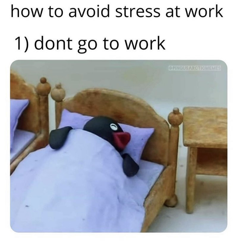 avoid stress at work don t go - how to avoid stress at work 1 dont go to work Pingus Arcticmemes