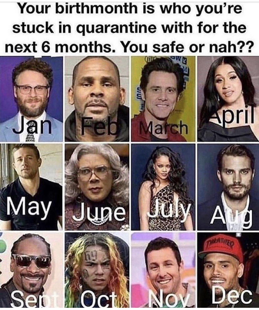 your birth month is who you re stuck in quarantine with - Your birthmonth is who you're stuck in quarantine with for the next 6 months. You safe or nah?? Jan Feb Match pril May June July Aug pa Led Sep Oct Nov Dec