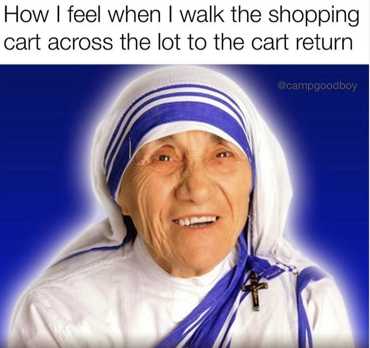 mother teresa - How I feel when I walk the shopping cart across the lot to the cart return