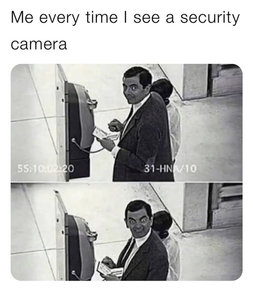 whenever i see a security camera - Me every time I see a security camera .02.20 31HNV10
