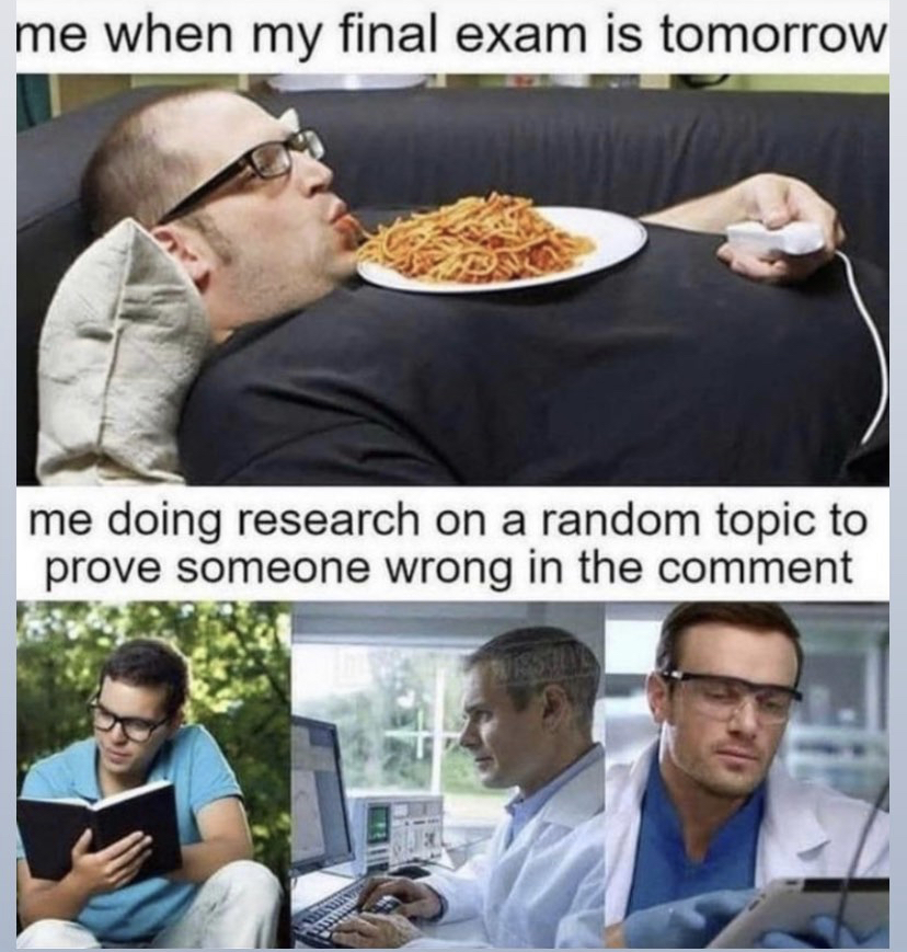 final exam memes - me when my final exam is tomorrow me doing research on a random topic to prove someone wrong in the comment