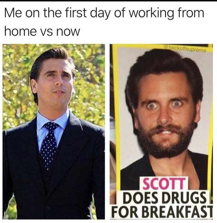 beard - Me on the first day of working from home vs now hec olsupremo Scott Does Drugs For Breakfast