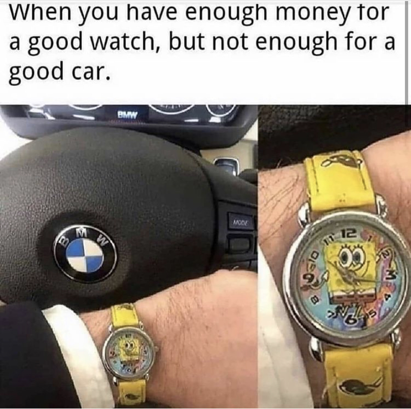 you have enough money for a good watch but not enough for a good car - When you have enough money for a good watch, but not enough for a good car. Bmw Mov 2 Dpg