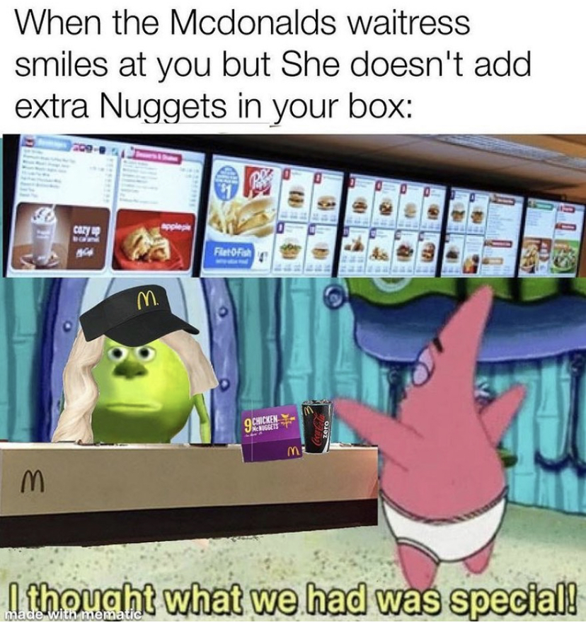 thought what we had - When the Mcdonalds waitress smiles at you but she doesn't add extra Nuggets in your box Faro Ya m I thought what we had was special!