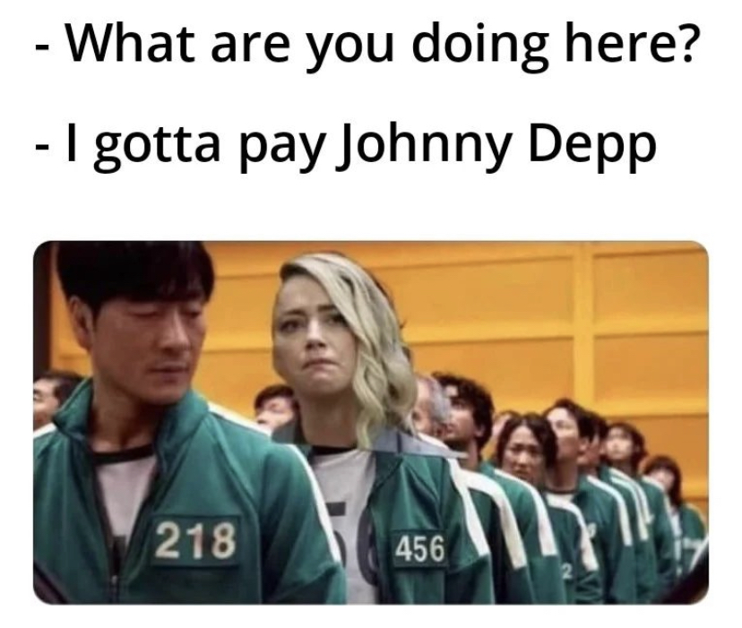 savage memes - amber heard squid game meme - What are you doing here? I gotta pay Johnny Depp 218 456