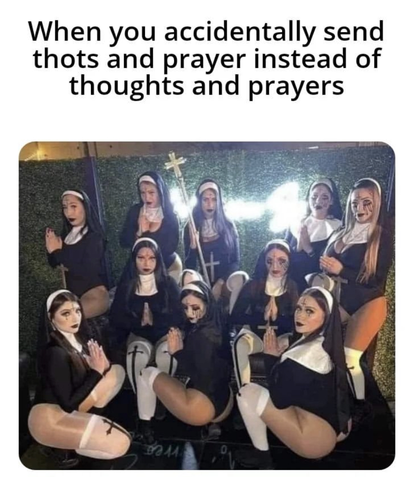 savage memes - thots and prayers nuns - When you accidentally send thots and prayer instead of thoughts and prayers Cora G M