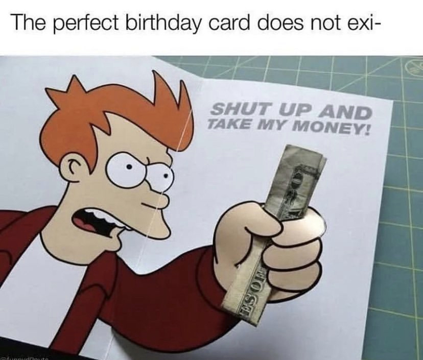 savage memes - take my money birthday card - The perfect birthday card does not exi Shut Up And Take My Money! inute Es Of