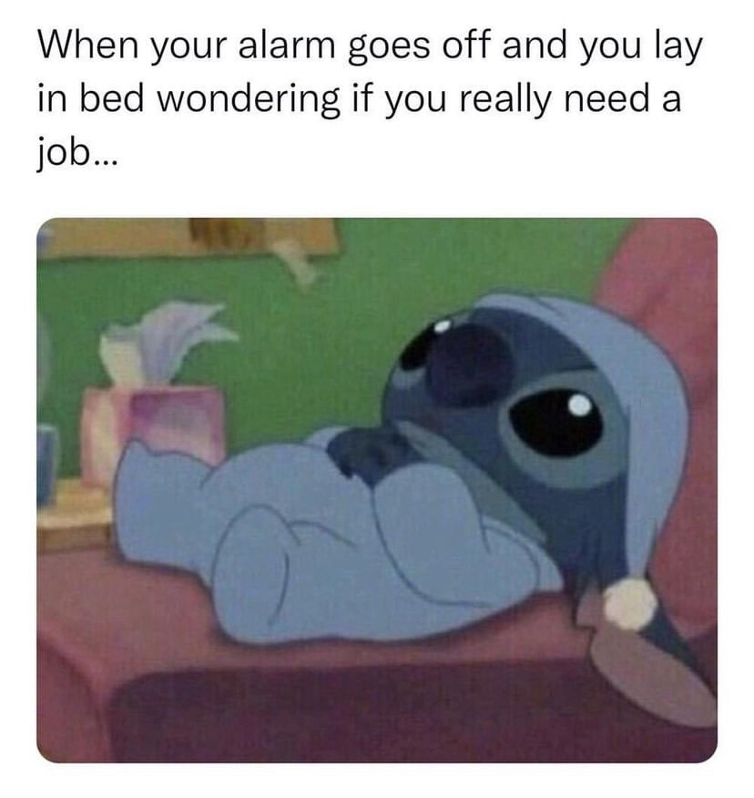 savage memes - stitch meme - When your alarm goes off and you lay in bed wondering if you really need a job...