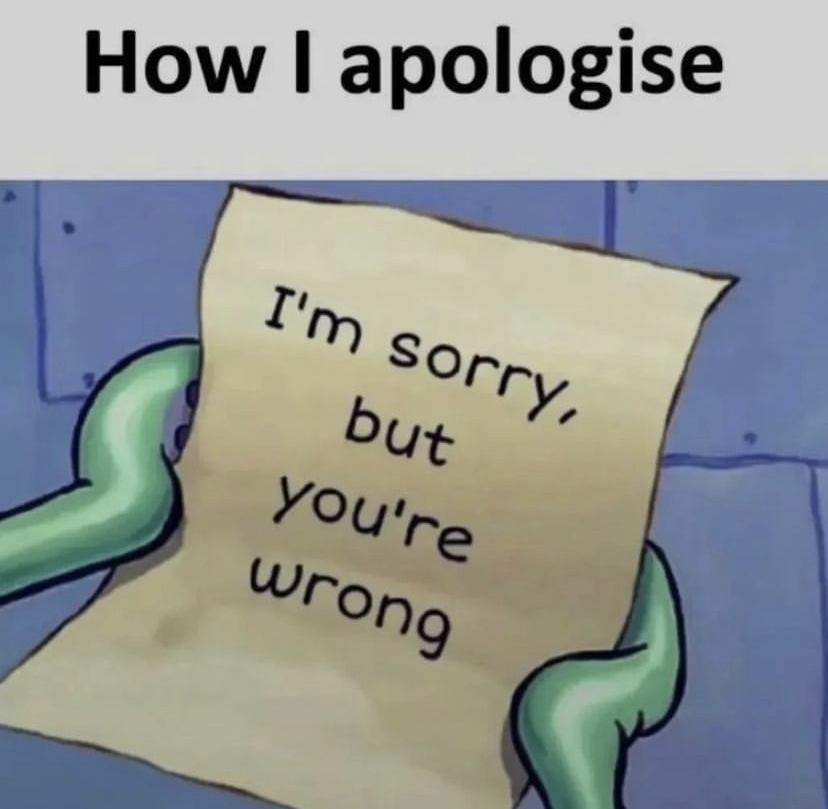 savage memes - apologize meme - How I apologise I'm sorry, but you're wrong