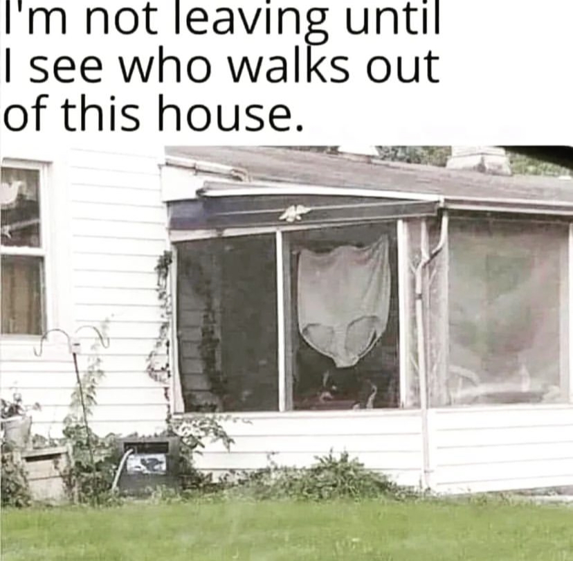 savage memes - i m not leaving until i see who walks out of this house - I'm not leaving until I see who walks out of this house.