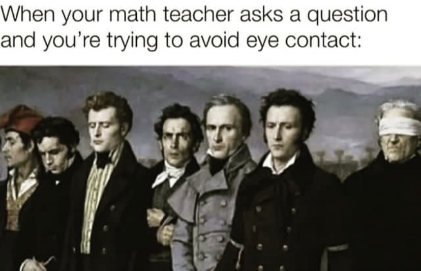 savage memes - classical art memes school - When your math teacher asks a question and you're trying to avoid eye contact
