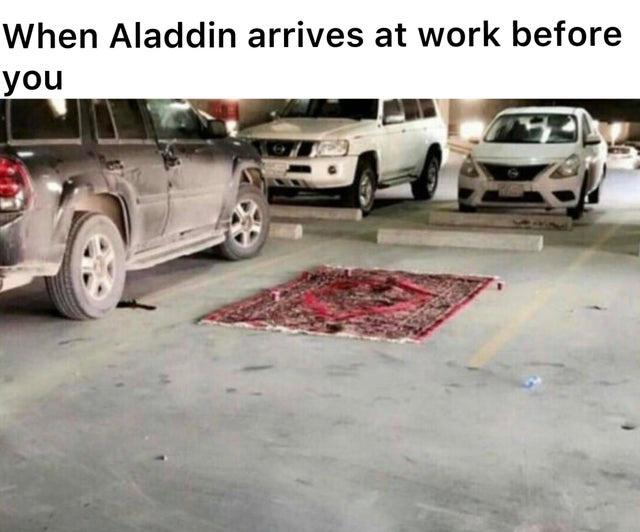 funny memes - When Aladdin arrives at work before you
