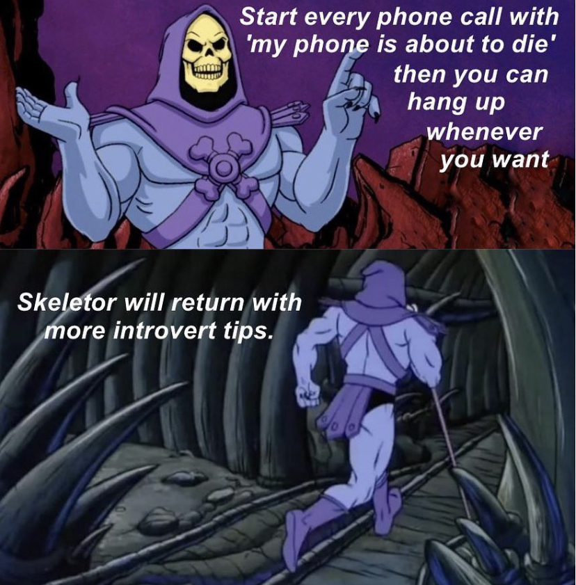 funny memes - skeletor running meme template - Start every phone call with 'my phone is about to die' then you can hang up whenever you want Skeletor will return with more introvert tips.