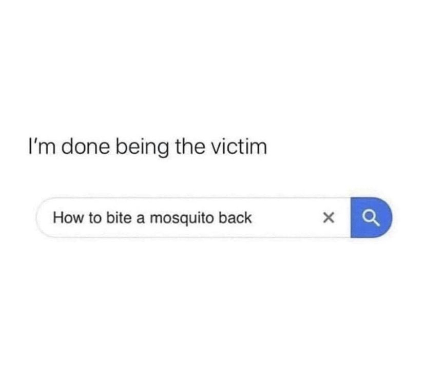funny memes - angle - I'm done being the victim How to bite a mosquito back X Q
