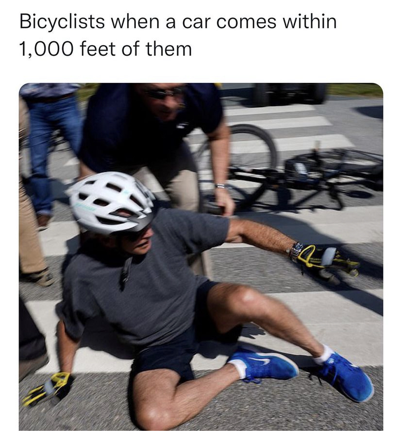 funny memes - Joe Biden - Bicyclists when a car comes within 1,000 feet of them