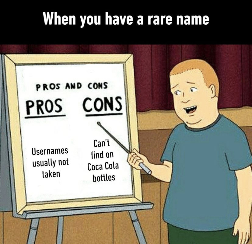 funny memes - pros and cons meme - When you have a rare name Pros And Cons 2 Pros Cons Usernames Can't find on usually not Coca Cola taken bottles