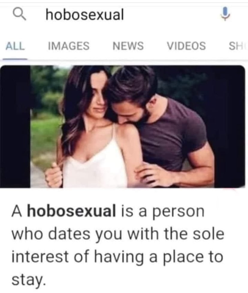 funny memes - hobosexual 9gag - Q hobosexual All Images News Videos Sh A hobosexual is a person who dates you with the sole interest of having a place to stay.