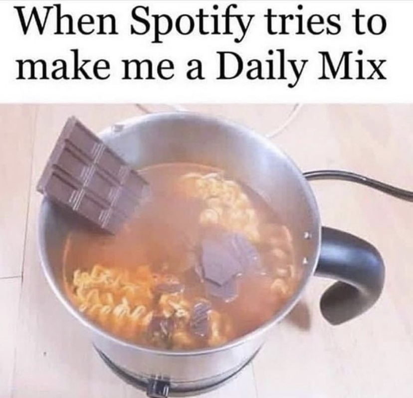 funny memes - spotify tries to make me a daily mix - When Spotify tries to make me a Daily Mix