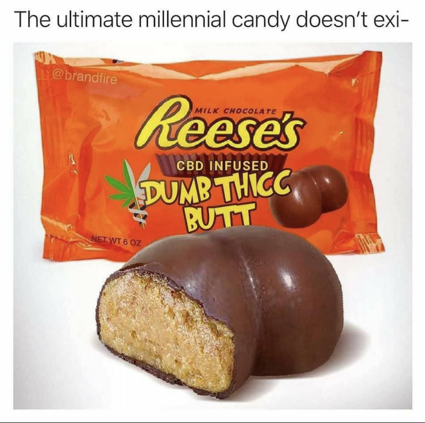 dank memes - funny memes - reese's thicc - The ultimate millennial candy doesn't exi Ilk Chocolate Reese's Cbd Infused Dumb Thicc Butt Net Wt 6 Oz