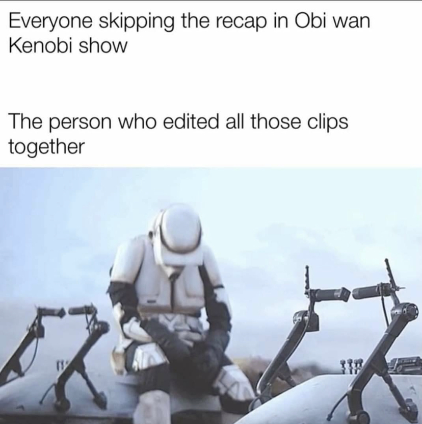 funny memes and pics - sad stormtrooper gif - Everyone skipping the recap in Obi wan Kenobi show The person who edited all those clips together