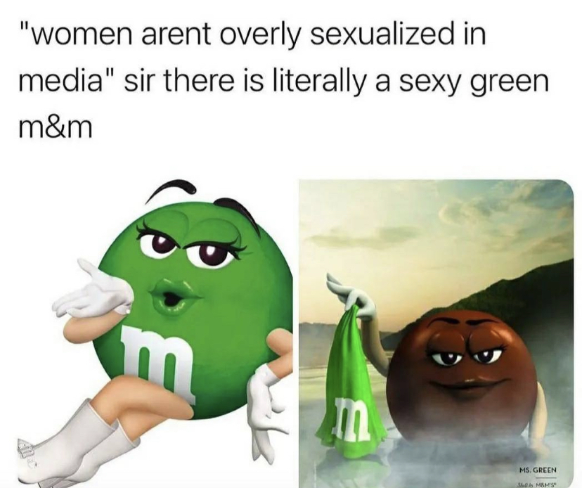 funny memes and pics - m&ms green m&m - "women arent overly sexualized in media" sir there is literally a sexy green m&m E m Ms. Green M M&M'S