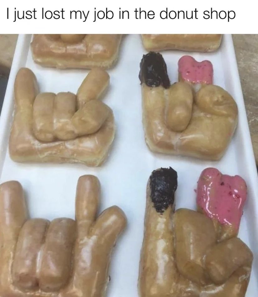 inappropriate donuts - I just lost my job in the donut shop lish