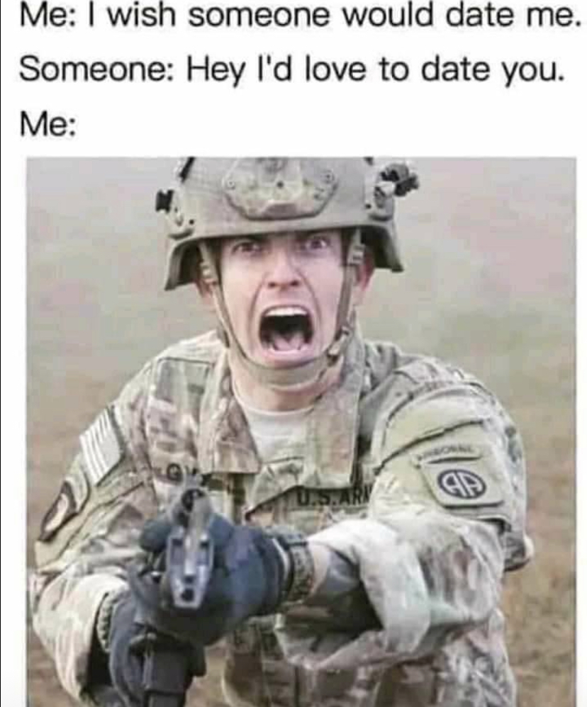 army - Me I wish someone would date me. Someone Hey I'd love to date you. Me el