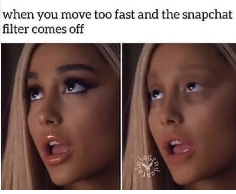 funny memes - you move too fast and the snapchat filter comes off - when you move too fast and the snapchat filter comes off
