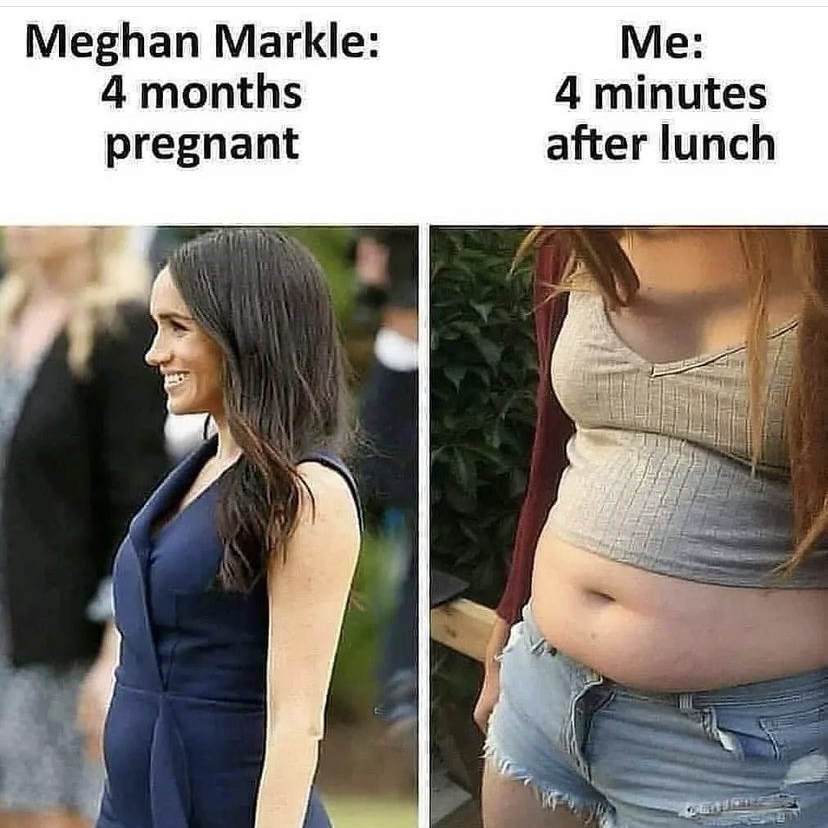 funny memes - meghan markle pregnant meme - Meghan Markle 4 months pregnant Me 4 minutes after lunch