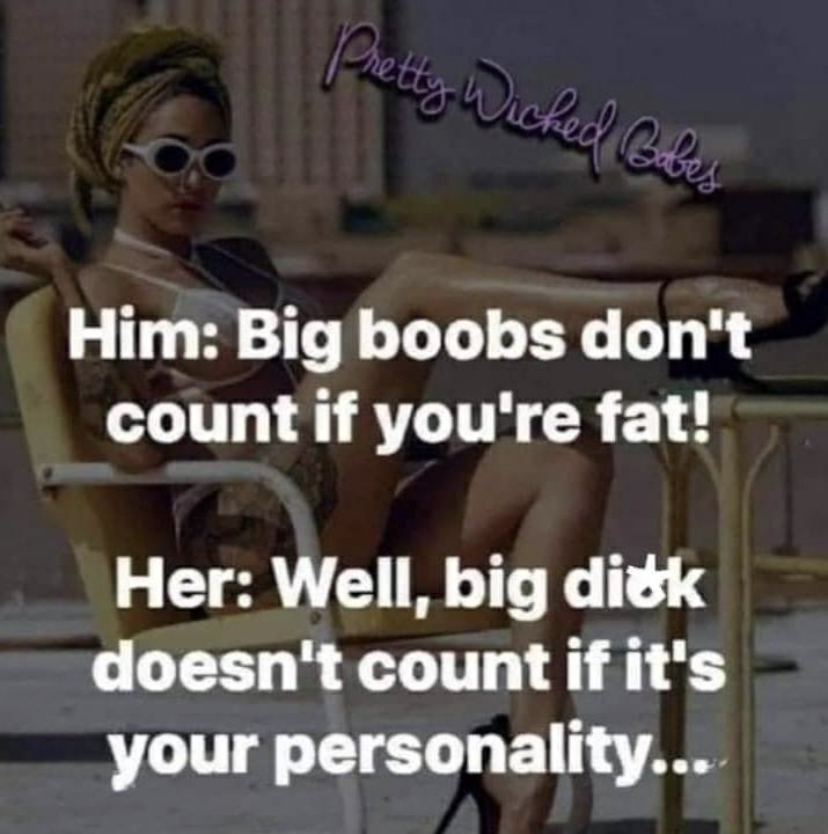 dank memes - photo caption - Pretty Wicked Gabes Him Big boobs don't count if you're fat! Her Well, big dick doesn't count if it's your personality...