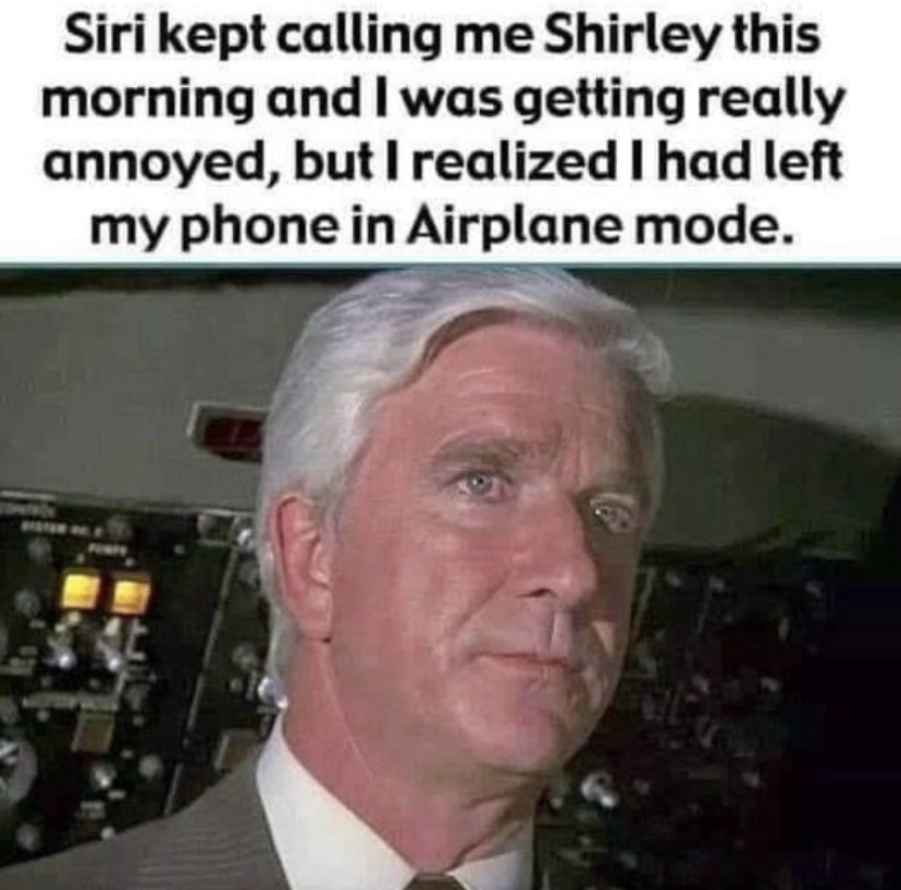 dank memes - siri kept calling me shirley - Siri kept calling me Shirley this morning and I was getting really annoyed, but I realized I had left my phone in Airplane mode.