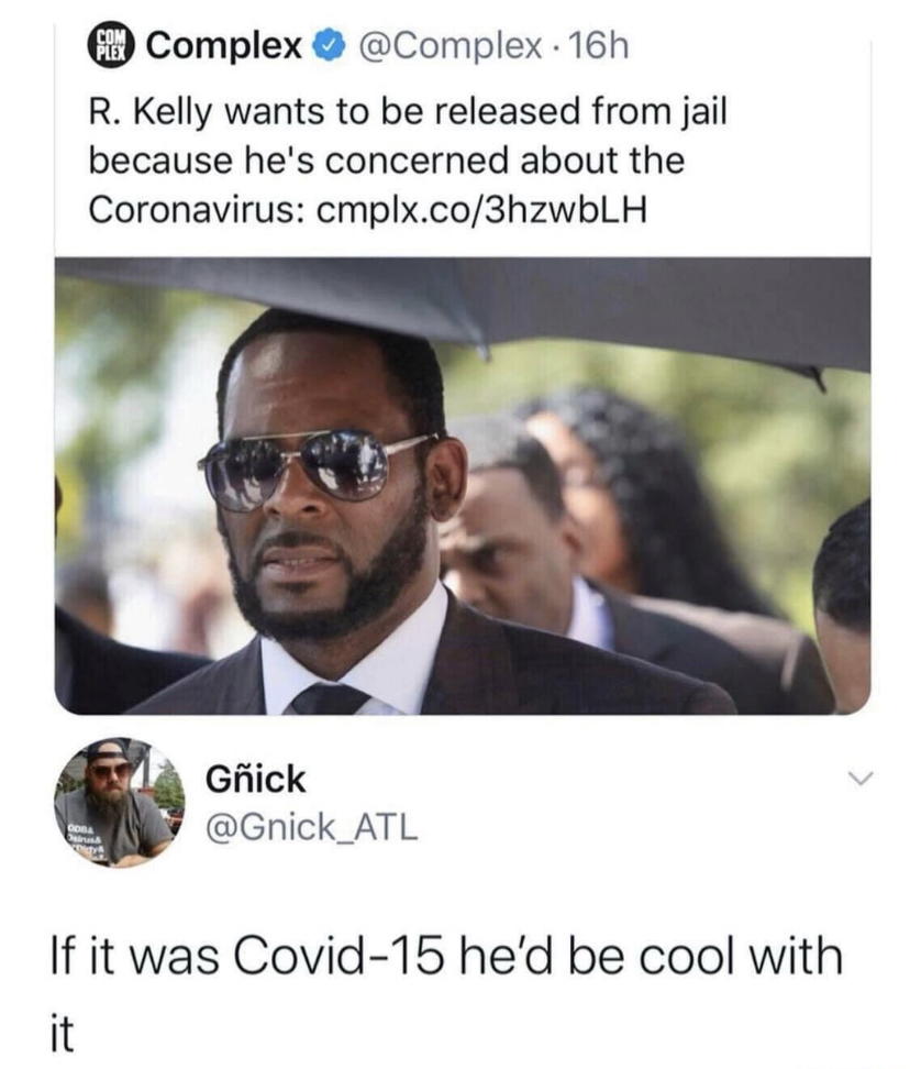 dank memes - r kelly memes - Complex 16h R. Kelly wants to be released from jail because he's concerned about the Coronavirus cmplx.co3hzwbLH Gnick If it was Covid15 he'd be cool with it