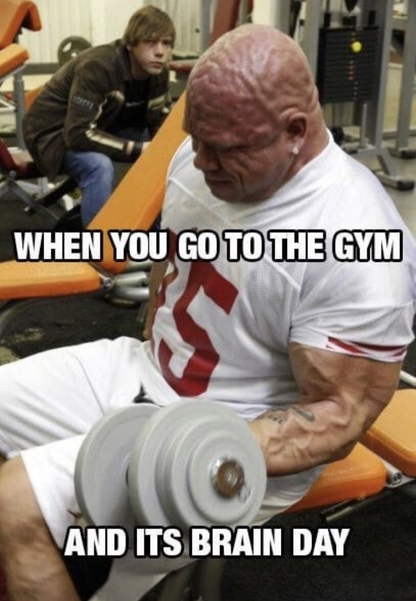 dank memes - muscle head gym - When You Go To The Gym And Its Brain Day
