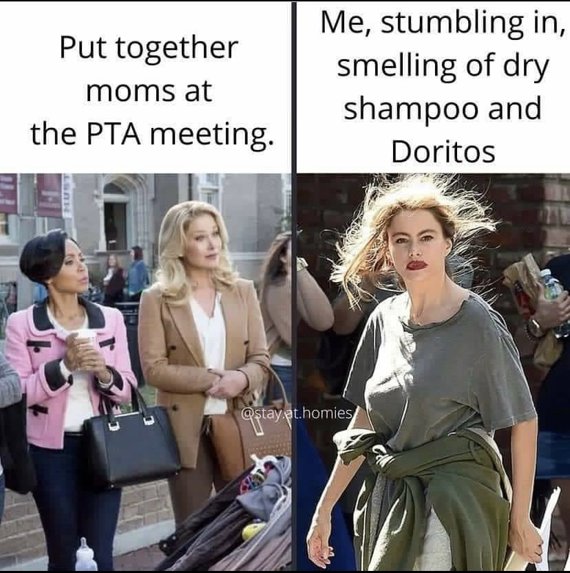 dank memes - shoulder - Put together moms at the Pta meeting. Me, stumbling in, smelling of dry shampoo and Doritos .et.homies