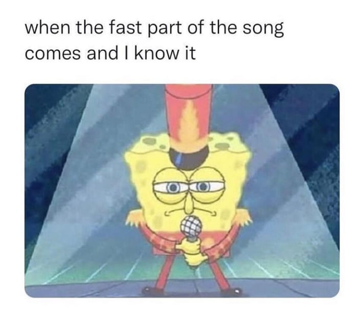 dank memes - funny relatable memes - when the fast part of the song comes and I know it
