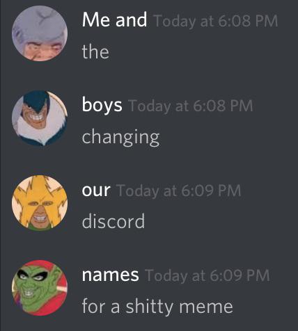 funny meme -meme of a  screenshot - Me and Today at the boys Today at changing our Today at discord names Today at for a shitty meme