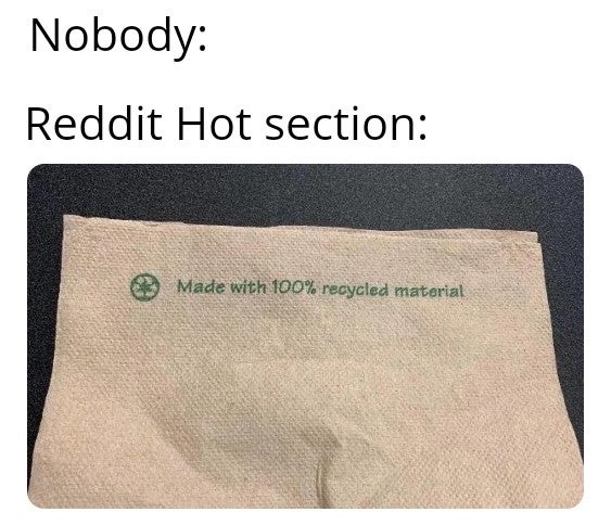 funny meme - material - Nobody Reddit Hot section Made with 100% recycled material