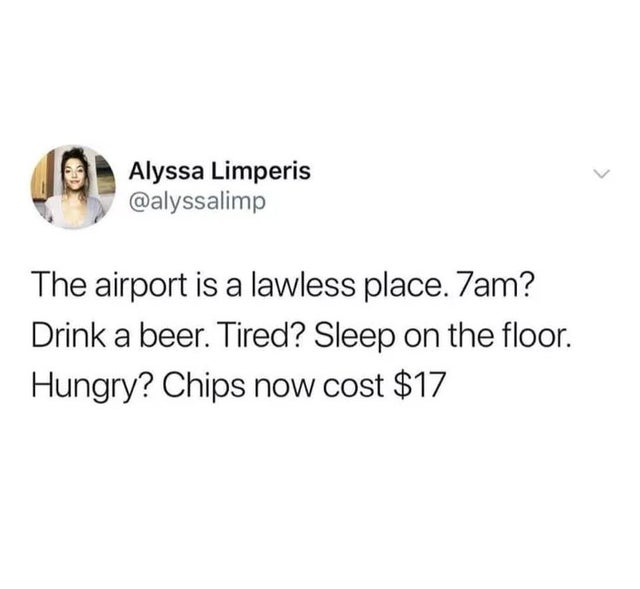 funny meme - venmo some titty - Alyssa Limperis The airport is a lawless place. 7am? Drink a beer. Tired? Sleep on the floor. Hungry? Chips now cost $17