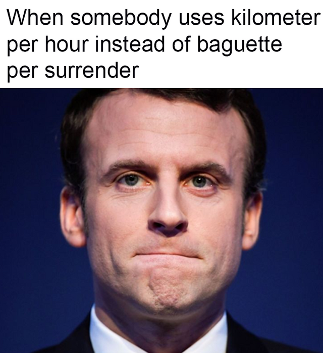 funny meme - macron angry - When somebody uses kilometer per hour instead of baguette per surrender