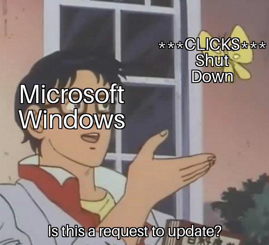 Meme about how Microsoft Windows constantly tries to update when you just want to shutdown