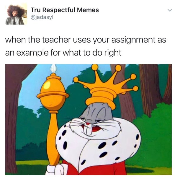 Wholesome meme about the royal feeling when the teacher uses your assignment as example of how to do it right - with a very kingly Bugs Bunny wearing a golden crown