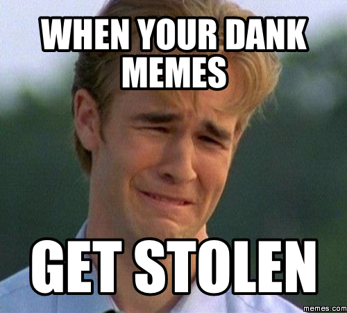 Dawson's Creek meme of crying like a baby when your dank memes get stolen