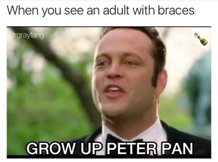 Dank meme of Vince Vaughn calling out an adult with brace to GROW UP PETER PAN 