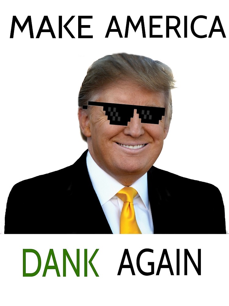 Make America Dank Again - Donald Trump Deal With It