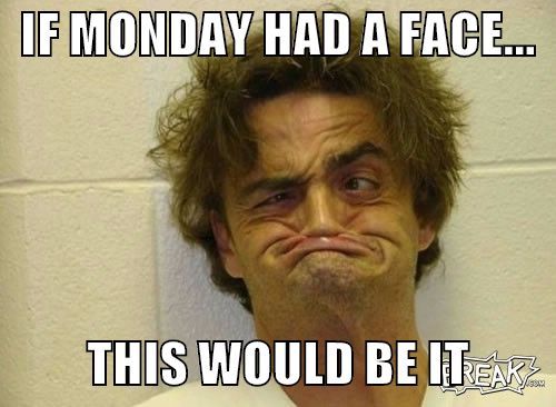 Meme of a funny picture of a man with scrunched up face with caption pointing out that if Monday had a face, this would be it