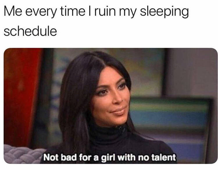 Funny Kim Kardashian meme of Not Bad For A Girl With No Talent as how it feels everytime I ruin my sleeping schedule