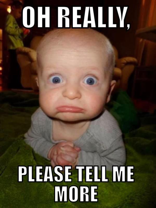 Oh really, please tell me more baby reaction funny picture meme