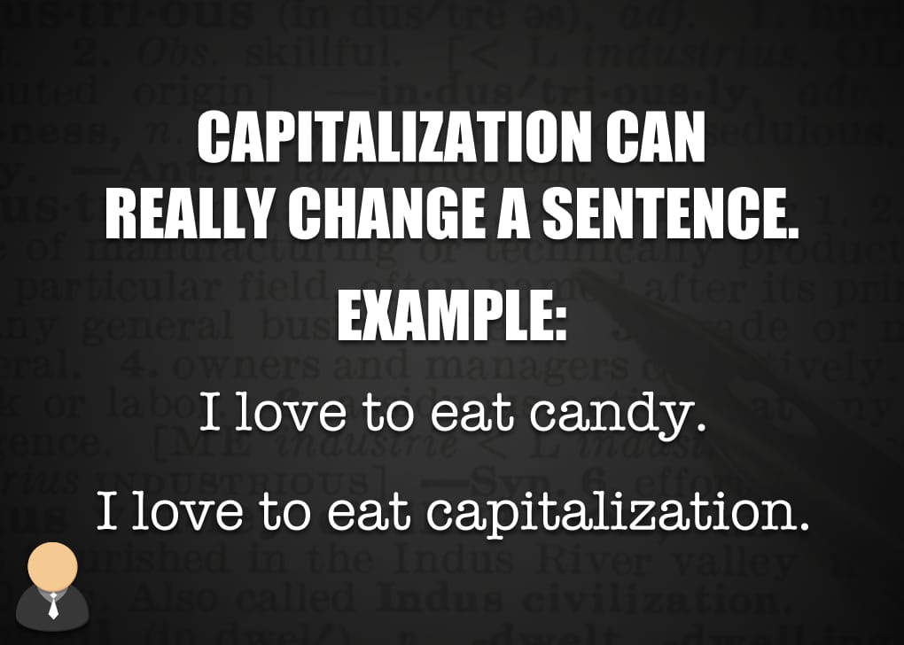 Capitalization Can Really Change A Sentence. Elcular fiel Example I love to eat candy. I love to eat capitalization.